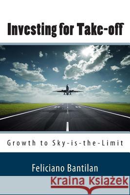 Investing for Take-off: Growth to Sky-is-the-Limit Bantilan, Feliciano 9781503229716 Createspace