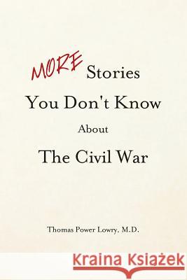 MORE Stories You Don't Know about the Civil War Thomas Power Lowr 9781503230682 Createspace Independent Publishing Platform