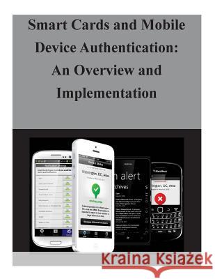 Smart Cards and Mobile Device Authentication: An Overview and Implementation National Institute of Standards and Tech 9781503230989