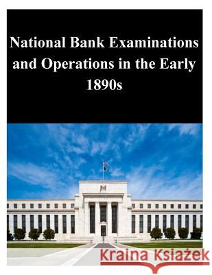 National Bank Examinations and Operations in the Early 1890s Federal Reserve Board 9781503231177 Createspace