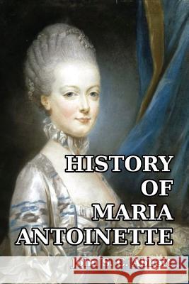 History of Maria Antoinette John S C Abbott 9781503231863 Createspace Independent Publishing Platform