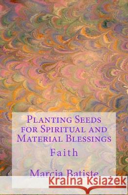 Planting Seeds for Spiritual and Material Blessings: Faith Marcia Batiste 9781503231962 Createspace Independent Publishing Platform