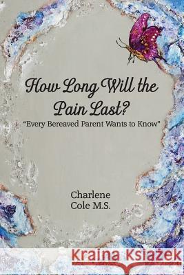 How Long Will The Pain Last Charlene Cole 9781503232266 Createspace Independent Publishing Platform