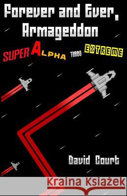 Forever and Ever, Armageddon - Super Alpha Turbo Extreme: The complete short stories of David Court Court, David J. 9781503233553