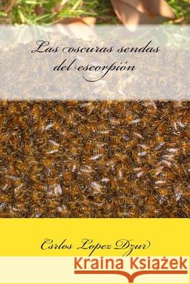 Las oscuras sendas del escorpion Lopez Dzur, Csrlos 9781503235052 Createspace