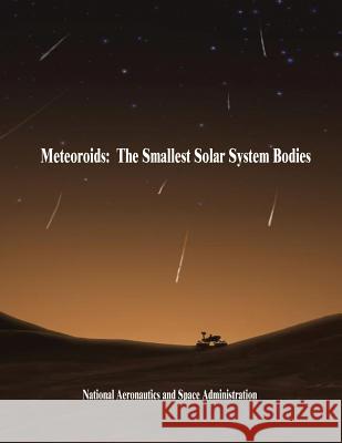 Meteoroids: The Smallest Solar System Bodies National Aeronautics and Administration 9781503235366 Createspace