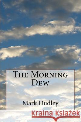 The Morning Dew Mark Dudley 9781503235847 Createspace