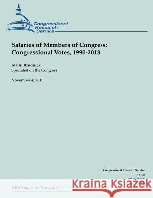 Salaries of Members of Congress: Congressional Votes, 1990-2013 Ida a. Brudnick 9781503236455 Createspace