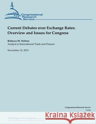 Current Debates over Exchange Rates: Overview and Issues for Congress Nelson, Rebecca M. 9781503237032 Createspace