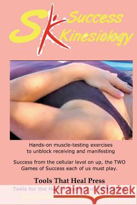 Success Kinesiology: Success Kinesiology Hands-on muscle-testing exercises to unblock receiving and manifesting Dickson Mss, Bruce 9781503237520