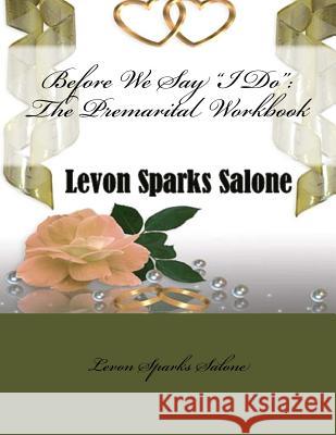 Before We Say I Do: The Premarital Workbook Levon Spark 9781503238367 Createspace