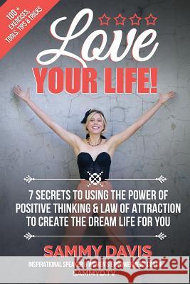 Love Your Life: 7 Secrets to Using the Power of Positive Thinking and Law of Attraction to Create the Dream Life for You Justin Perry Sammy Davis 9781503238398 Createspace Independent Publishing Platform