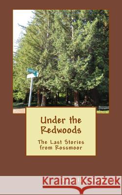 Under the Redwoods: The Last Stories from Rossmoor Douglas Hergert 9781503238534 Createspace