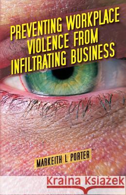 Preventing Workplace Violence From Infiltrating Business Porter, Markeith L. 9781503239005 Createspace