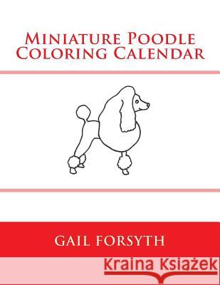 Miniature Poodle Coloring Calendar Gail Forsyth 9781503239296