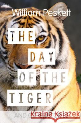 The Day of the Tiger: And Other Stories William Peskett 9781503240308 Createspace