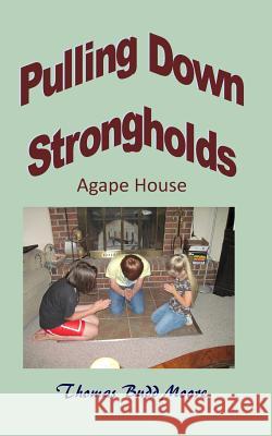 Pullinbg Down Strongholds Agape House Thomas Budd Moore 9781503242272 Createspace