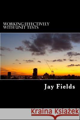 Working Effectively with Unit Tests Jay Fields 9781503242708 Createspace Independent Publishing Platform