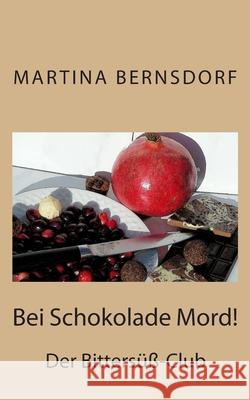 Bei Schokolade Mord!: Der Bittersüß-Club Bernsdorf, Martina 9781503242968 Createspace Independent Publishing Platform