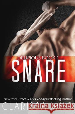 Snare (Delirious Book 1) Clarissa Wild 9781503244849 Createspace