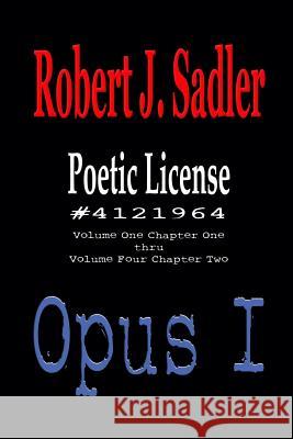 Poetic License #4121964: Opus I Robert J. Sadler 9781503246492 Createspace