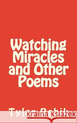 Watching Miracles and Other Poems Tyler Rebik 9781503248649 Createspace