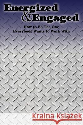 Energized and Engaged: How To Te The One Everybody Wants to Work With Newell, Rich 9781503249011 Createspace