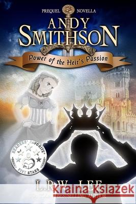 Andy Smithson: Power of the Heir's Passion, Prequel Novella L. R. W. Lee 9781503249202 Createspace