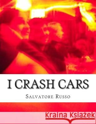 I Crash Cars: A story about an adult film star, a musician from Los Angeles and a criminal raised on Long Island. Russo, Salvatore Peter 9781503249226