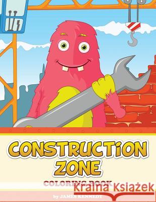 Construction Zone Coloring Book James Kennedy 9781503251458 Createspace