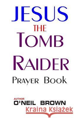 Jesus the Tomb Raider: Prayer Book O'Neil Brown 9781503252523