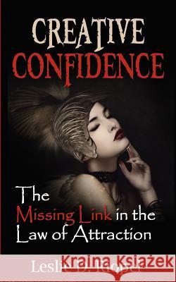 Creative Confidence - The Missing Link in the Law of Attraction Leslie Riopel 9781503252707