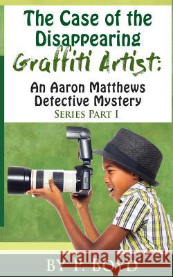 The Case of the Disappearing Graffiti Artist: An Aaron Matthews Detective Mystery P. Boyd 9781503253964 Createspace