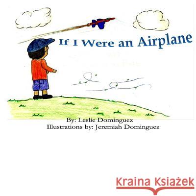 If I Were an Airplane Leslie M. Dominguez Jeremiah B. Dominguez 9781503253971 Createspace