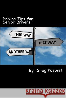 Driving Tips for Senior Drivers Greg Pospiel 9781503254152 Createspace