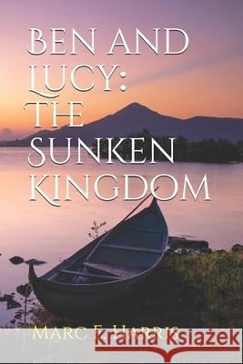 Ben and Lucy: The Sunken Kingdom Marc E. Harris 9781503254282