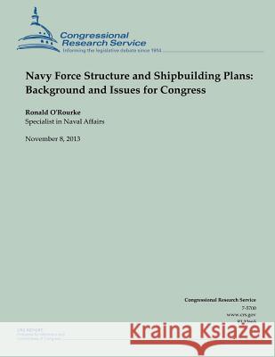 Navy Force Structure and Shipbuilding Plans: Background and Issues for Congress Ronald O'Rourke 9781503254718 Createspace