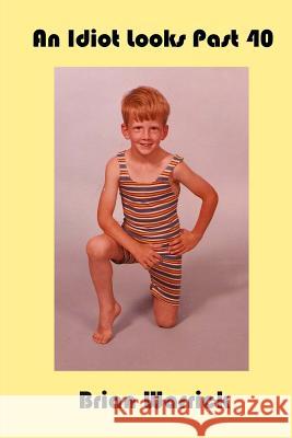 An Idiot Looks Past 40 Brian Warrick 9781503255128 Createspace