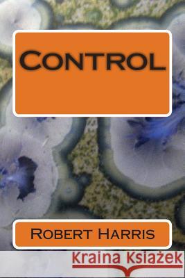 Control Robert A. Harris 9781503256705 Createspace Independent Publishing Platform