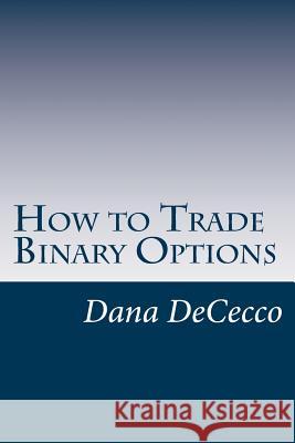 How to Trade Binary Options Dana Dececco 9781503257306 Createspace