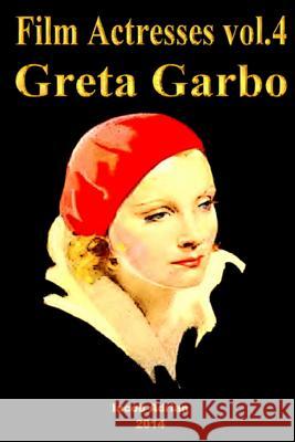 Film Actresses Vol.4 GretaGarbo: Part 1 Adrian, Iacob 9781503258457 Createspace