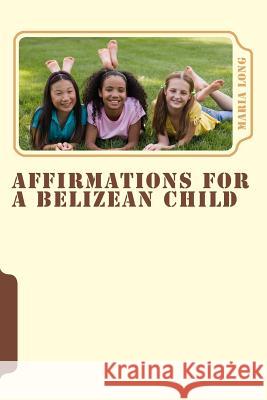 Affirmations for a Belizean Child Maria Long 9781503258471 Createspace