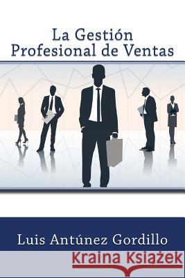 La Gestión Profesional de Ventas Antunez Gordillo, Luis 9781503258815