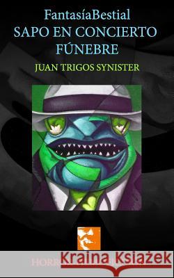 FantasiaBestial Sapo en concierto funebre Trigos, Luciano 9781503258839 Createspace