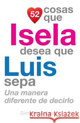 52 Cosas Que Isela Desea Que Luis Sepa: Una Manera Diferente de Decirlo J. L. Leyva Simone                                   Jay Ed. Levy 9781503258891 Createspace