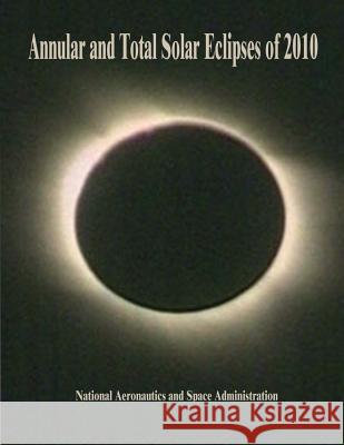 Annular and Total Solar Eclipses of 2010 National Aeronautics and Administration 9781503259546 Createspace