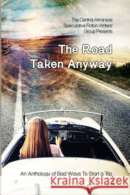 The Road Taken Anyway: An Anthology of Bad Ways to Start a Trip Megan J. Neumann Angel Blackwood C. G. Clifford 9781503260207