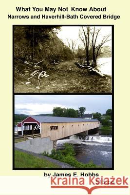 What you may not know about Narrows and Haverhill-Bath Covered Bridge Hobbs, James E. 9781503260696 Createspace