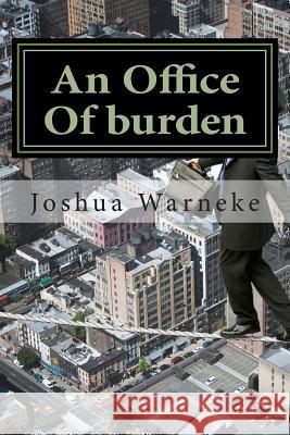 An Office of Burden Joshua S. Warneke 9781503260955 Createspace
