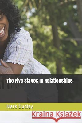 The Five Stages in Relationships Mark Dudley 9781503261419 Createspace